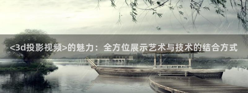 神马达达兔我不卡影院：<3d投影视频>的魅力：全方位展示艺术与技术的结合方式