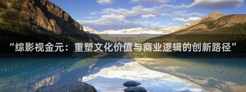 达达兔免费在线影院：“综影视金元：重塑文化价值与商业逻辑的创新路径”